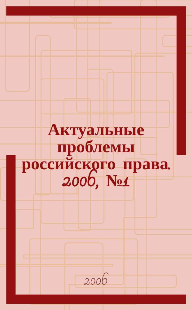 Актуальные проблемы российского права. 2006, № 1 (3)