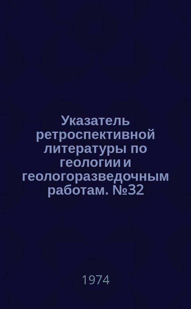 Указатель ретроспективной литературы по геологии и геологоразведочным работам. №32