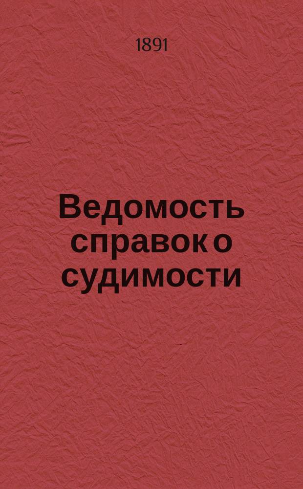Ведомость справок о судимости : Изд.М-ва юстиции. Г.22 1891, Вып.2(8)