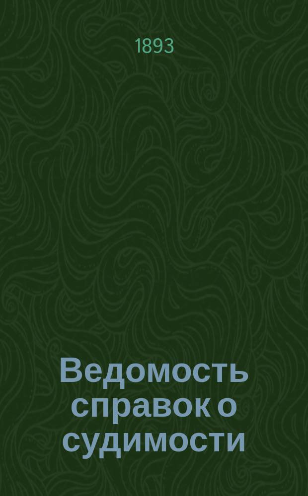 Ведомость справок о судимости : Изд.М-ва юстиции. Г.23 1892, Кн.11