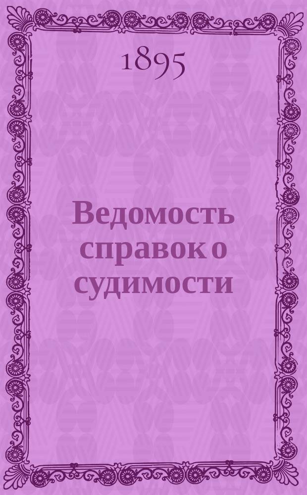 Ведомость справок о судимости : Изд.М-ва юстиции. Г.26 1895, Кн.1