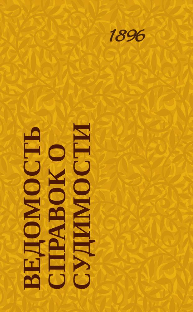 Ведомость справок о судимости : Изд.М-ва юстиции. Г.27 1896, Кн.2