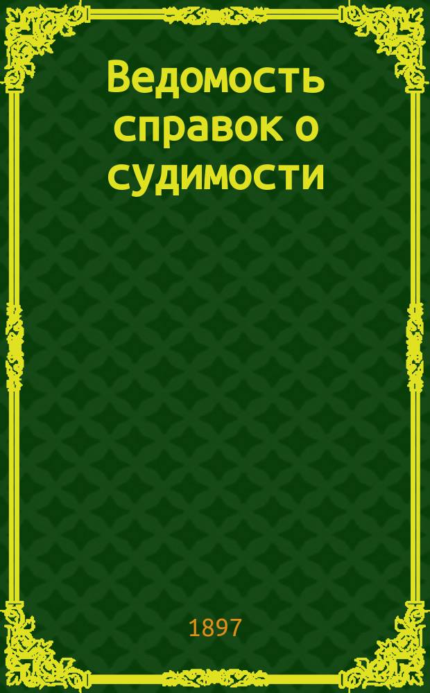 Ведомость справок о судимости : Изд.М-ва юстиции. Г.27 1896, Кн.7