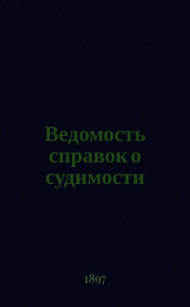 Ведомость справок о судимости : Изд.М-ва юстиции. Г.27 1896, Кн.10