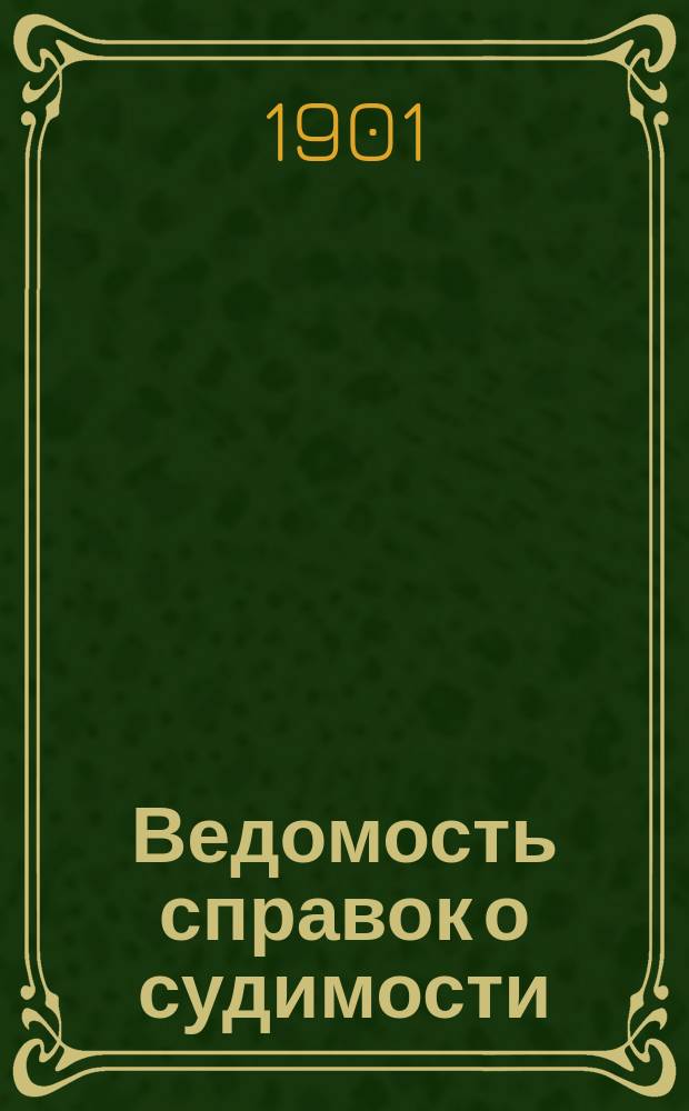Ведомость справок о судимости : Изд.М-ва юстиции. Г.32 1901, Кн.10