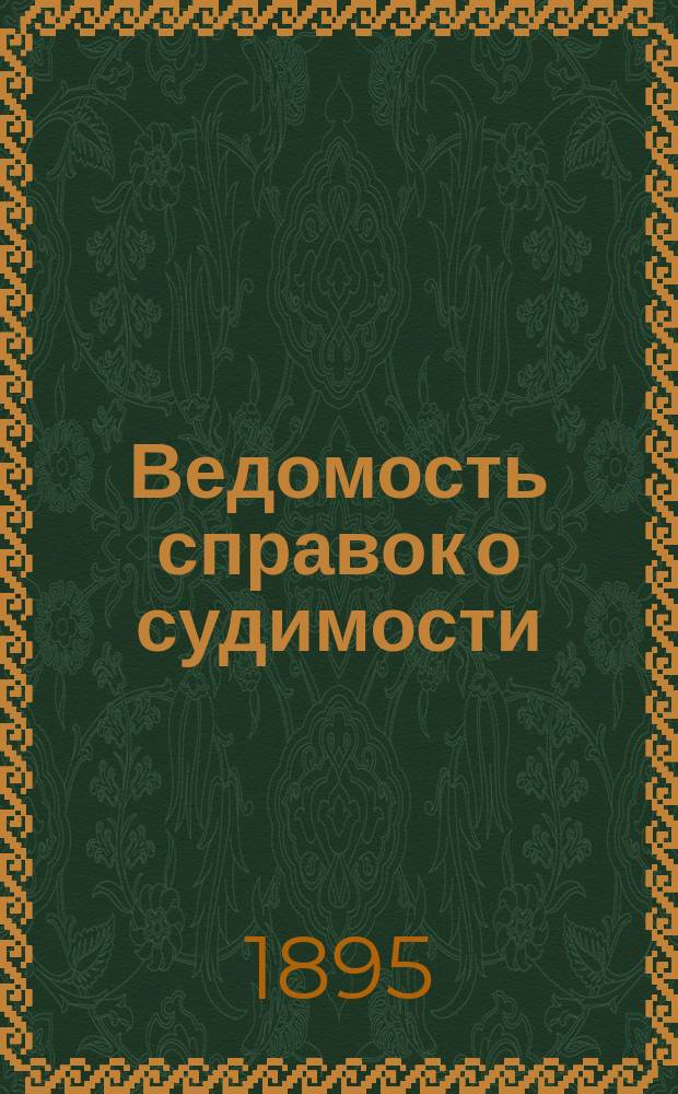 Ведомость справок о судимости : Изд.М-ва юстиции. Г.24 1893