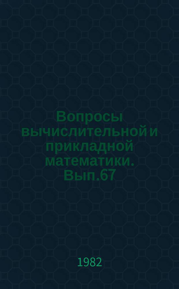 Вопросы вычислительной и прикладной математики. Вып.67 : Численное моделирование прикладных задач