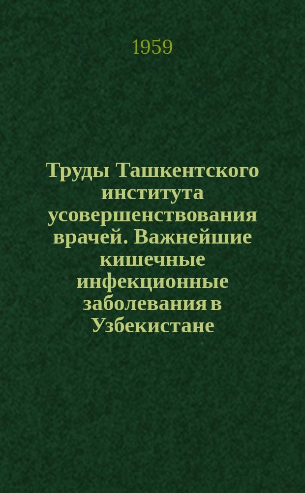 Труды Ташкентского института усовершенствования врачей. Важнейшие кишечные инфекционные заболевания в Узбекистане