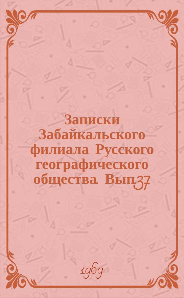 Записки Забайкальского филиала Русского географического общества. Вып.37 : Материалы к VI Научной конференции по геологии Прибайкалья и Забайкалья, Ч.3