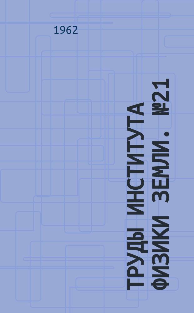 Труды Института физики Земли. №21(188)