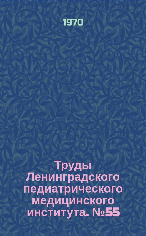Труды Ленинградского педиатрического медицинского института. №55