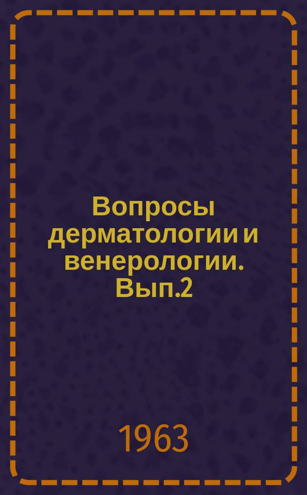 Вопросы дерматологии и венерологии. Вып.2 : Сборник научных работ 1-го областного съезда дермато-венерологов Волгоградской области