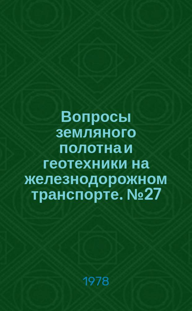 Вопросы земляного полотна и геотехники на железнодорожном транспорте. №27