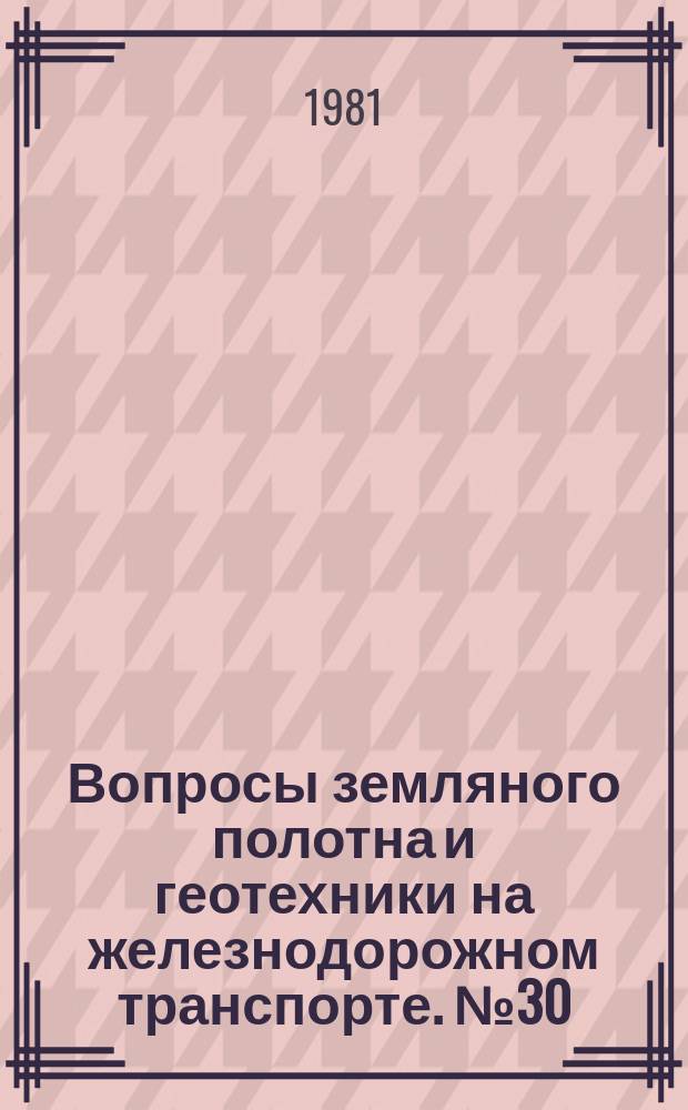 Вопросы земляного полотна и геотехники на железнодорожном транспорте. №30