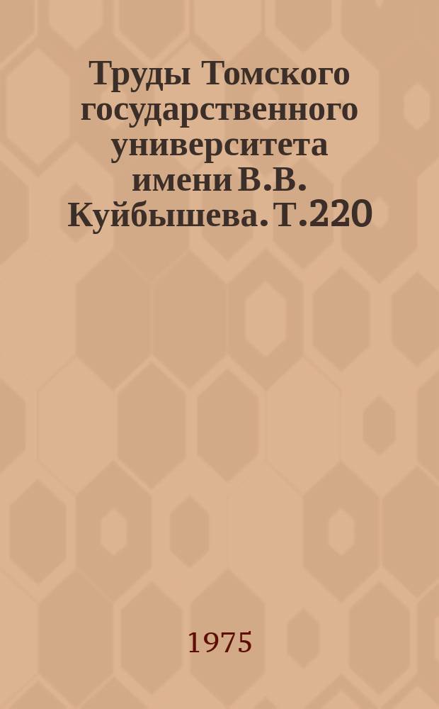 Труды Томского государственного университета имени В.В. Куйбышева. Т.220