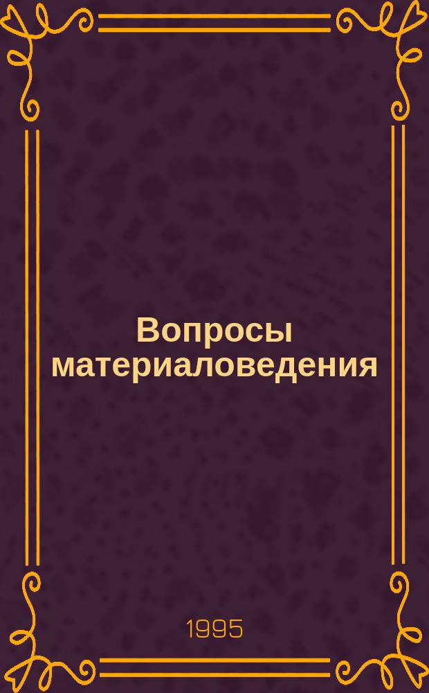 Вопросы материаловедения : Науч.-техн. журн