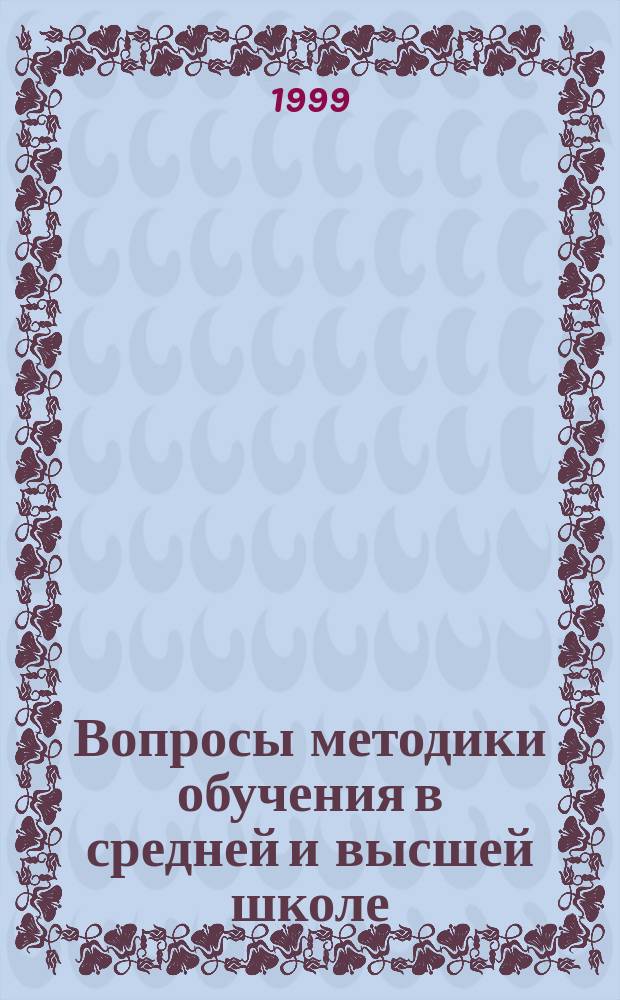 Вопросы методики обучения в средней и высшей школе : Межвуз. сб. науч. тр