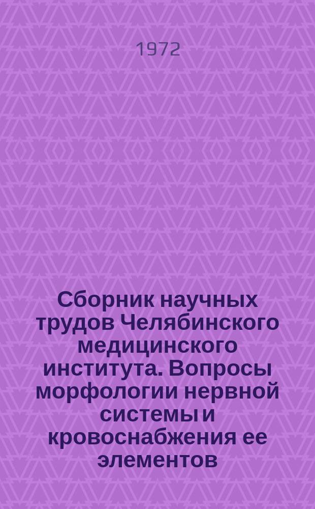 Сборник научных трудов Челябинского медицинского института. Вопросы морфологии нервной системы и кровоснабжения ее элементов