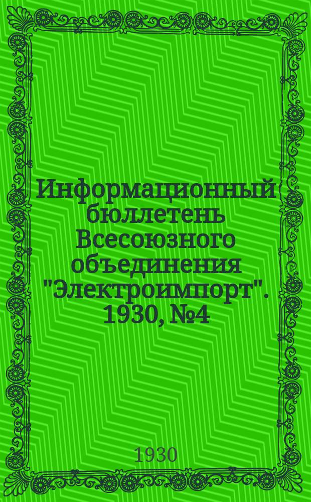 Информационный бюллетень Всесоюзного объединения "Электроимпорт". 1930, №4