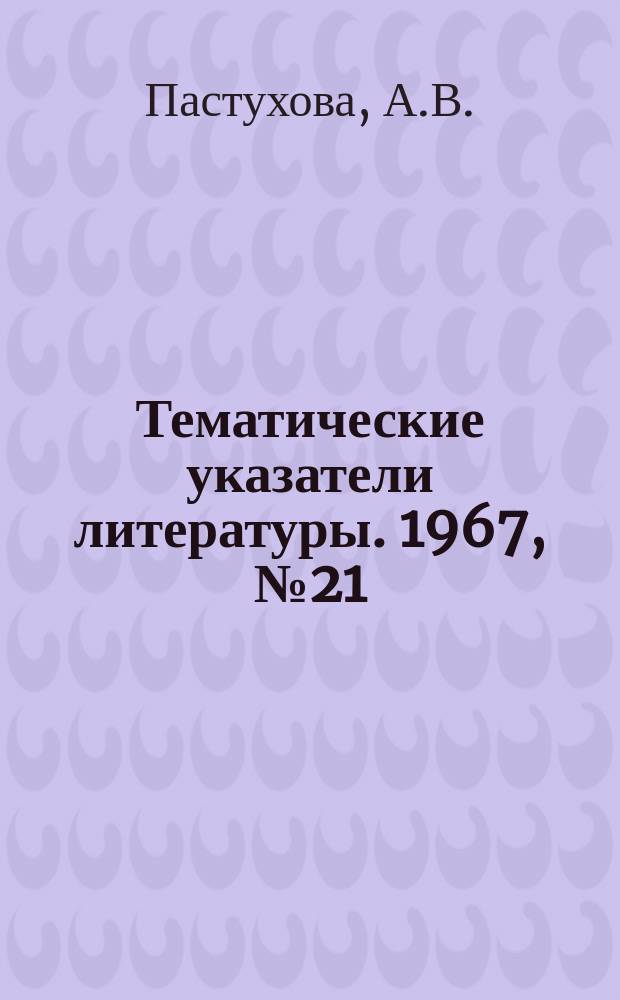 Тематические указатели литературы. 1967, №21 : Загрузочные и транспортные устройства