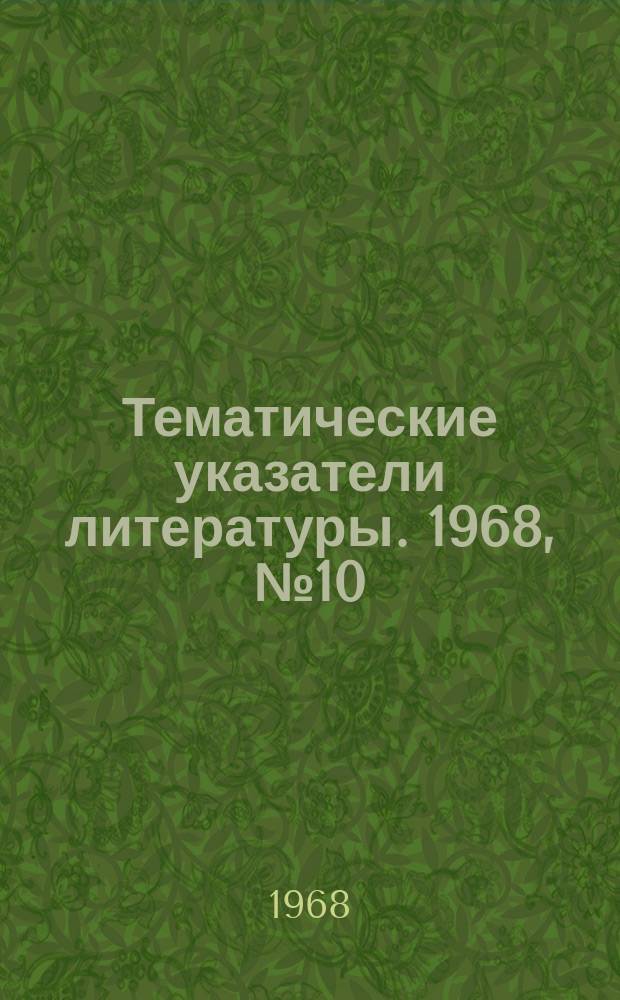 Тематические указатели литературы. 1968, №10 : Технология и оборудование для производства монолитных и пластинчатых керамических конденсаторов