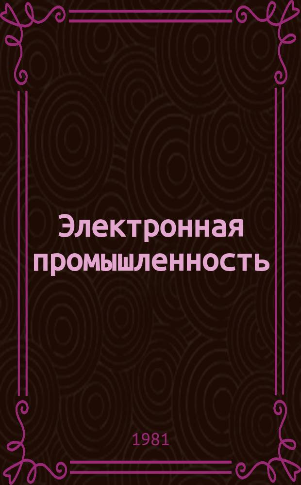Электронная промышленность : ЭП Науч.-техн. сб. Г.12 1981, Вып.7/8(103/104) : Промышленность и высшая школа