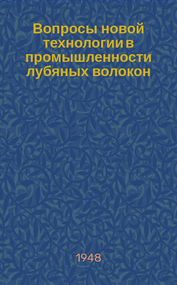 Вопросы новой технологии в промышленности лубяных волокон : Сб. науч. тр