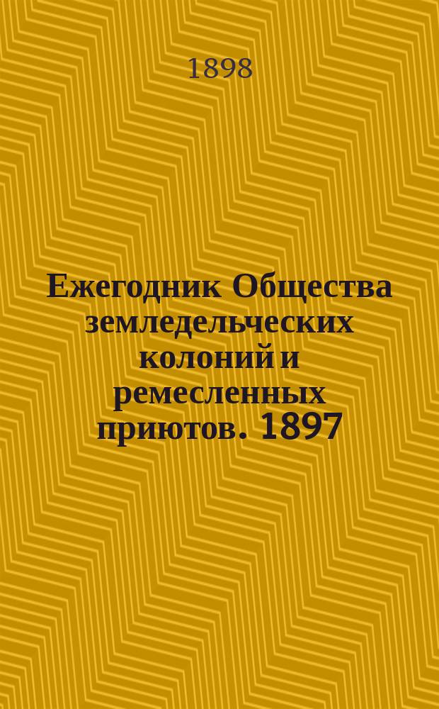 Ежегодник Общества земледельческих колоний и ремесленных приютов. 1897