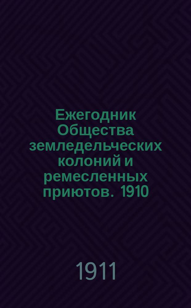 Ежегодник Общества земледельческих колоний и ремесленных приютов. 1910