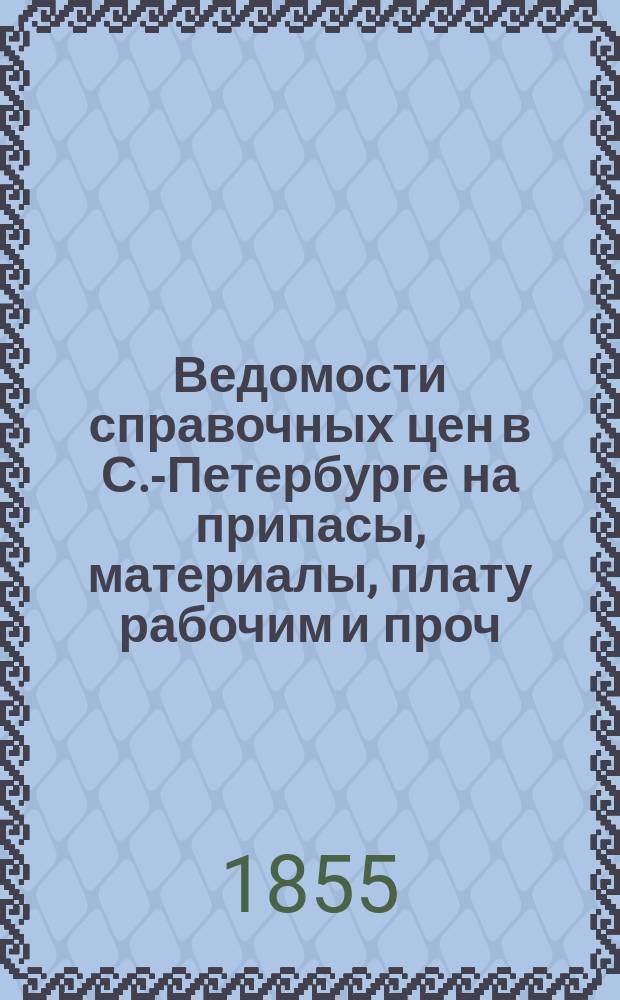 Ведомости справочных цен в С.-Петербурге на припасы, материалы, плату рабочим и проч., издаваемые С.-Петербургскою городскою управою. 1855, №2