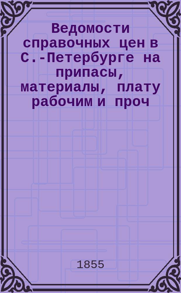 Ведомости справочных цен в С.-Петербурге на припасы, материалы, плату рабочим и проч., издаваемые С.-Петербургскою городскою управою. 1855, №28
