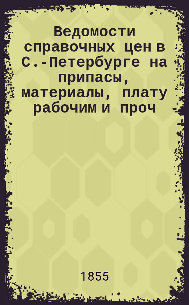 Ведомости справочных цен в С.-Петербурге на припасы, материалы, плату рабочим и проч., издаваемые С.-Петербургскою городскою управою. 1855, №29