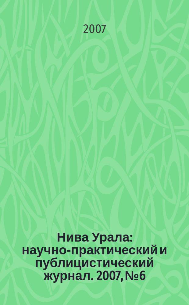 Нива Урала : научно-практический и публицистический журнал. 2007, № 6