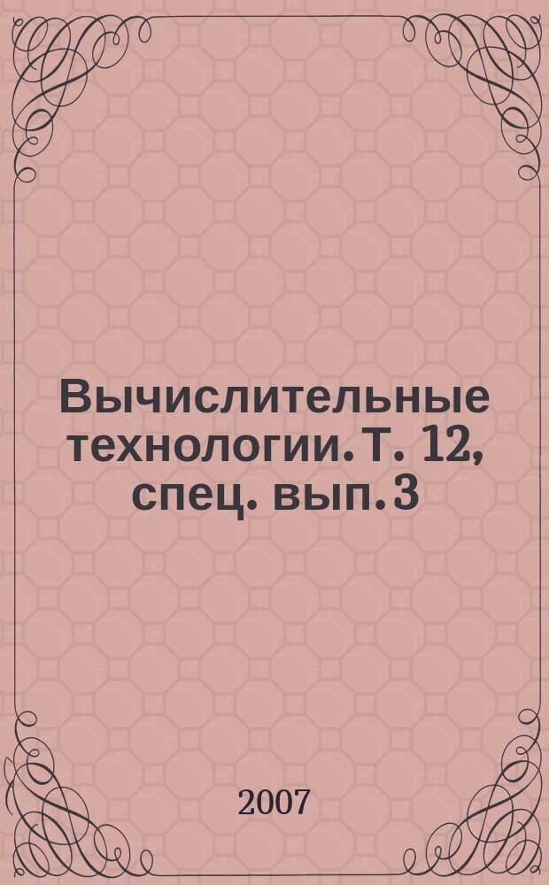 Вычислительные технологии. Т. 12, спец. вып. 3 : ГИС- и веб-технологии в междисциплинарных исследованиях