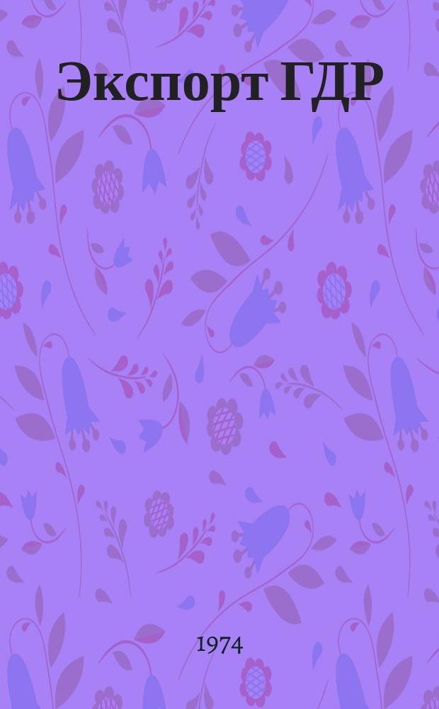 Экспорт ГДР : Изд. о-ва Интервербунг Германской Демократической Республики. 1974, 29 : (Пластмассы и эластомеры из Шкопау)