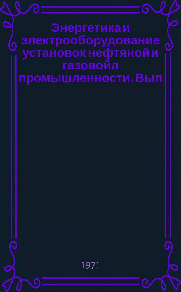 Энергетика и электрооборудование установок нефтяной и газовойл промышленности. Вып.1(4) : Электрооборудование буровых установок, установок для добычи и транспорта нефти