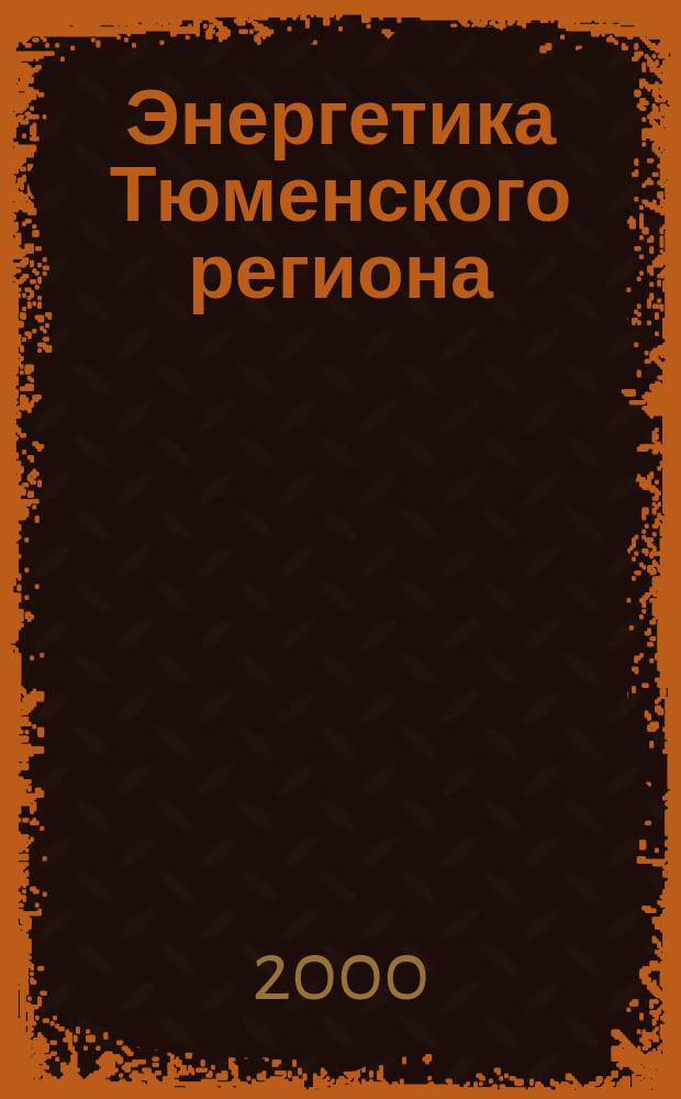 Энергетика Тюменского региона : Науч.-практ. журн. 2000, №1(7)