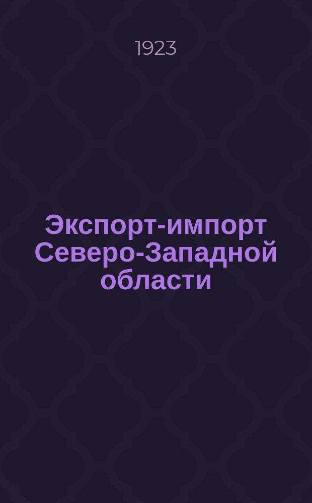 Экспорт-импорт Северо-Западной области : Двухнед. журн. Сев.-Зап. обл. упр. НКВТ