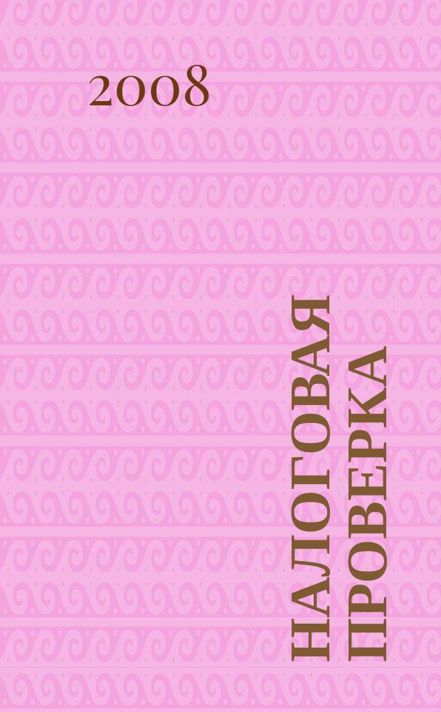 Налоговая проверка : журнал приложение к журналу "Актуальные вопросы бухгалтерского учета и налогообложения". 2008, № 3