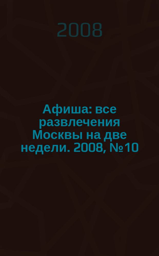 Афиша : все развлечения Москвы на две недели. 2008, № 10 (226)