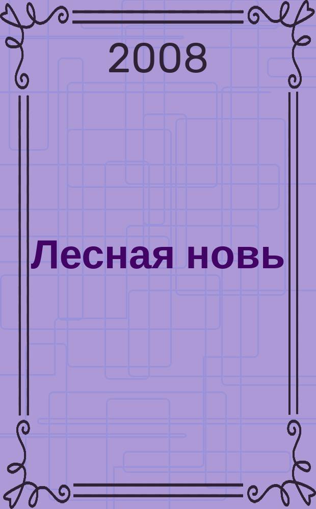 Лесная новь : Ежемес. массово-производ. журн. ЦК профсоюза рабочих лесной, бум. и деревообрабатывающей пром-сти. 2008, 4 (1054)