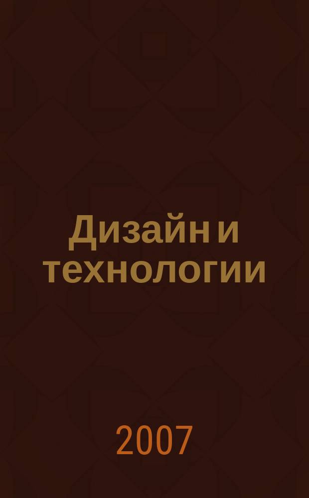 Дизайн и технологии : научный журнал научное издание сборник научных трудов Московского государственного университета дизайна и технологии. 2007, № 7 (49)