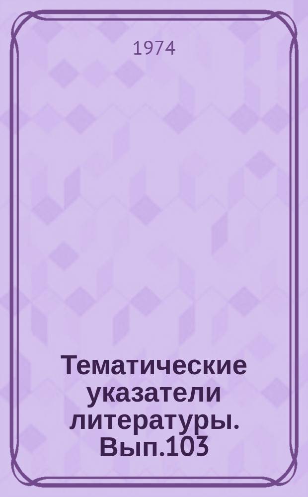 Тематические указатели литературы. Вып.103 : Электротермическое оборудование для производства ЭВП