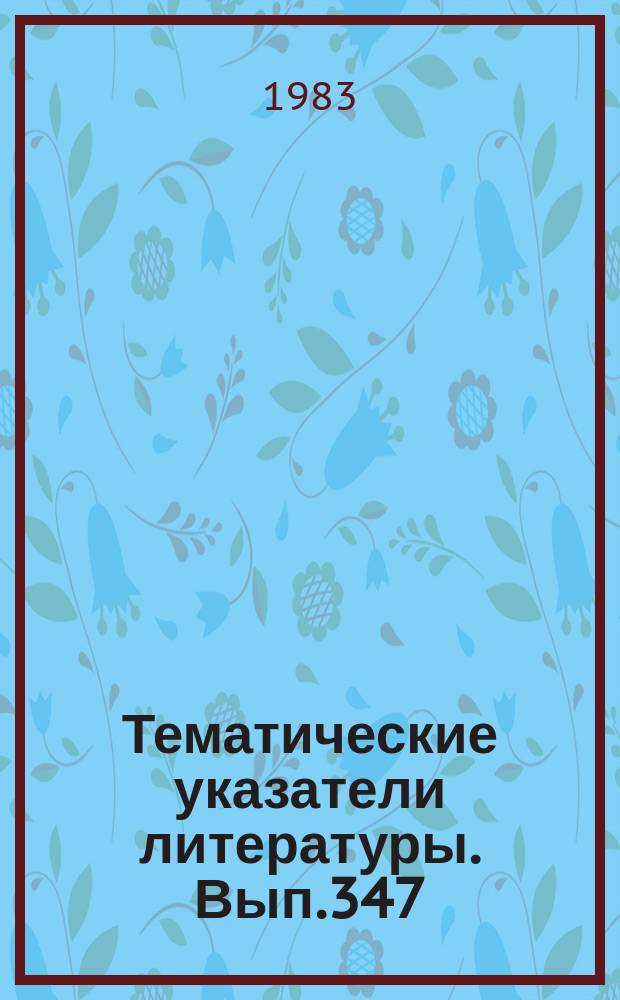 Тематические указатели литературы. Вып.347 : Защита от коррозии. Методы и оборудование