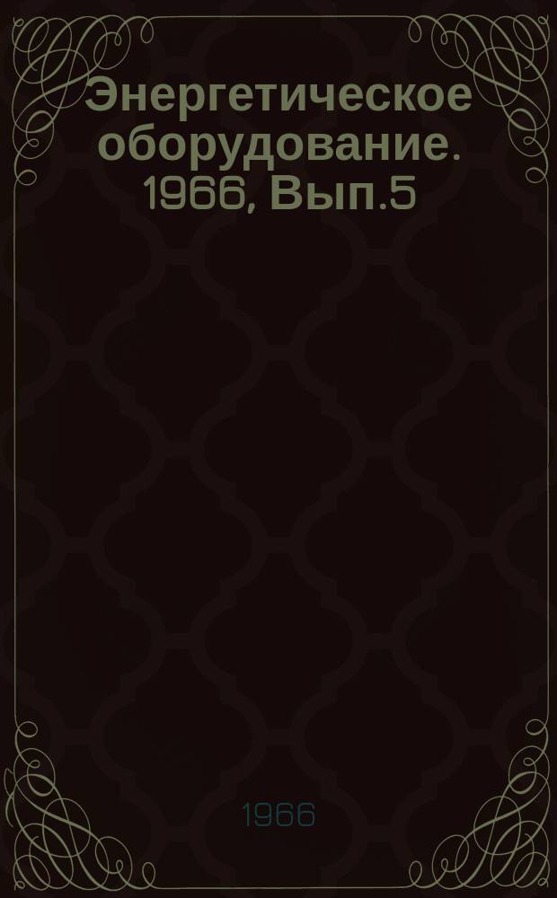 Энергетическое оборудование. 1966, Вып.5 : Паротурбостроение