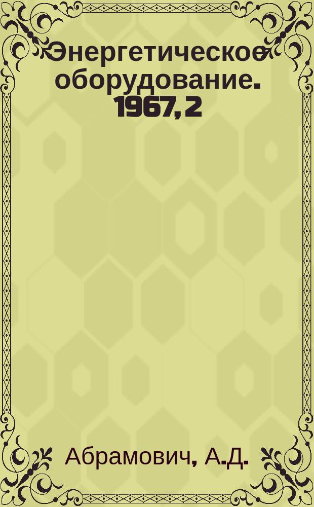 Энергетическое оборудование. 1967, 2 : Конструирование и эксплуатация паровых котлов в США