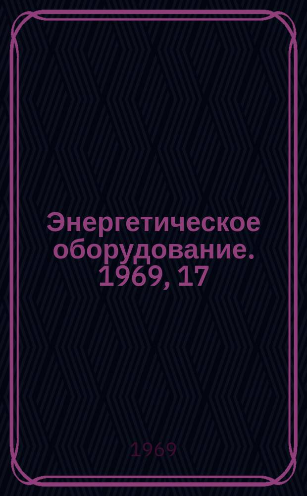 Энергетическое оборудование. 1969, 17 : Котлостроение