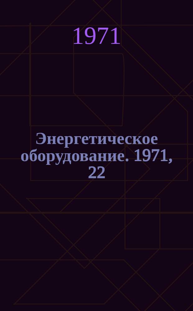 Энергетическое оборудование. 1971, 22 : Конструктивные особенности и опыт эксплуатации промышленных котлов