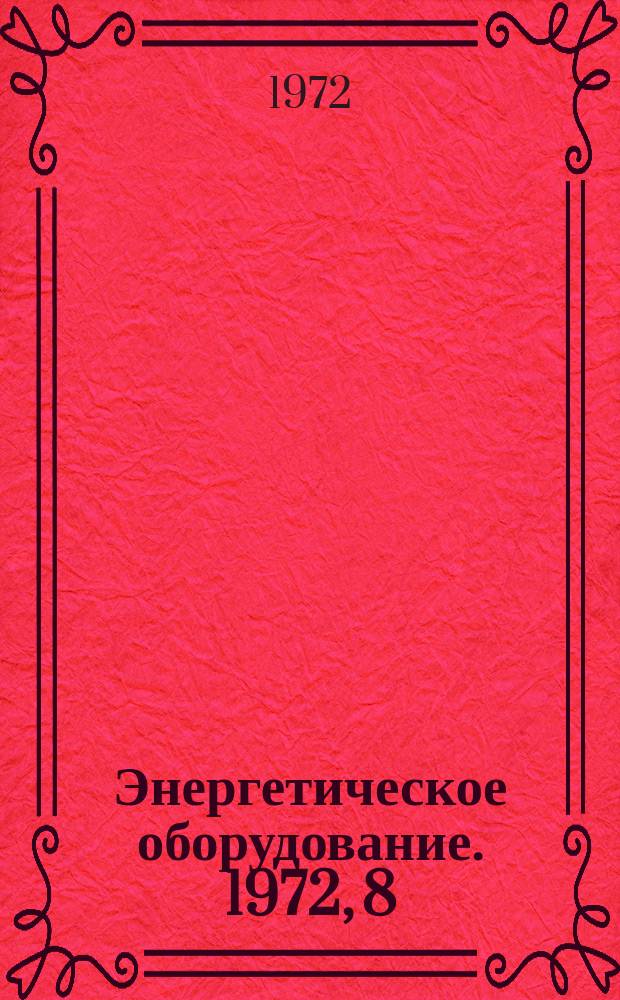 Энергетическое оборудование. 1972, 8
