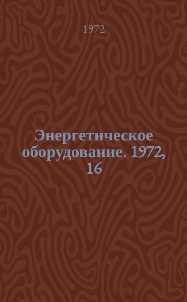Энергетическое оборудование. 1972, 16 : Горелочные устройства котлов для жидкого и газообразного топлива